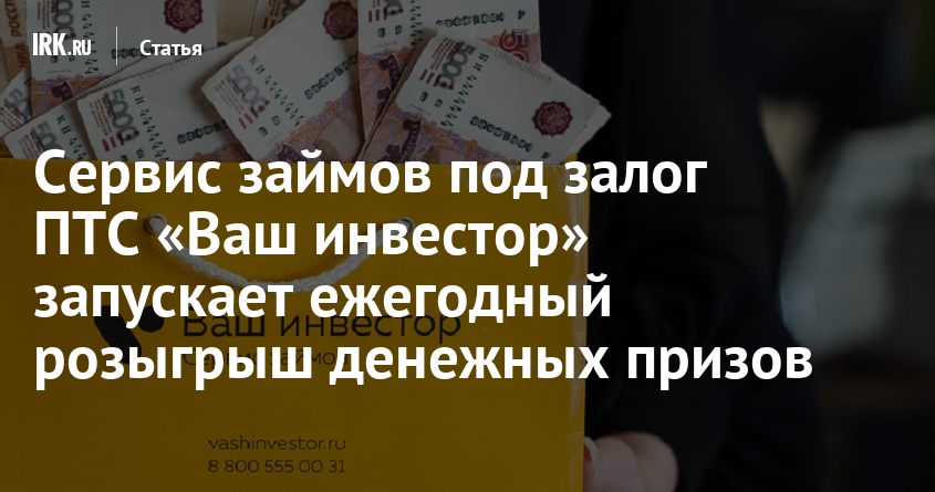 Сервис займов под залог ПТС Ваш инвестор запускает ежегодный розыгрыш денежных призов  Статьи   Новости Иркутска экономика, спорт, медицина, культура, происшествия 