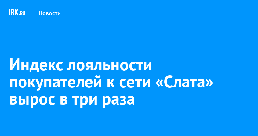 Индекс лояльности покупателей к сети «Слата» вырос в три раза | Новости ...