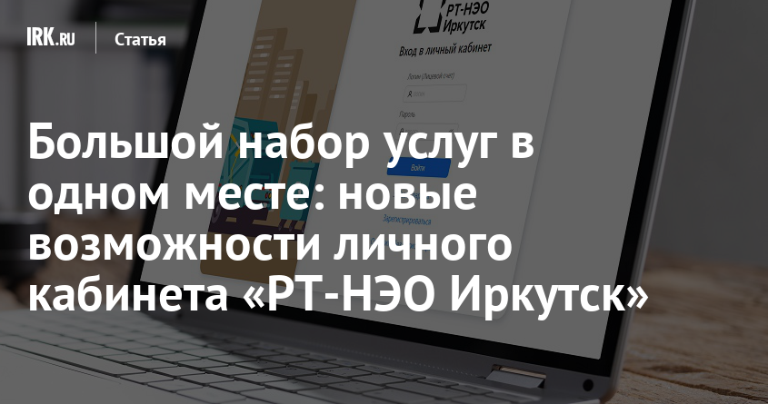 Большой набор услуг в одном месте: новые возможности личного кабинета «РТ-НЭО  Иркутск» | Статьи | Новости Иркутска: экономика, спорт, медицина, культура,  происшествия