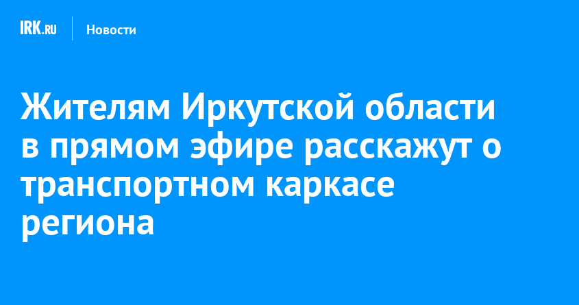 Жителям Иркутской области в прямом эфире расскажут о транспортном ...