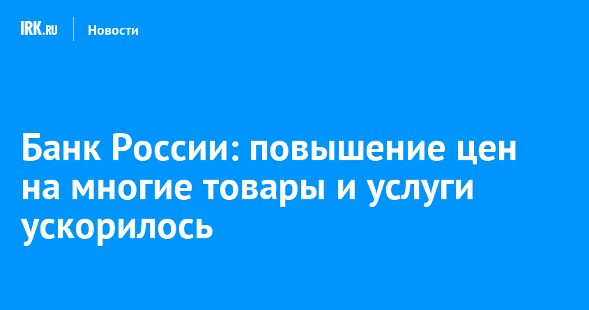 Банк России: повышение цен на многие товары и услуги ускорилось