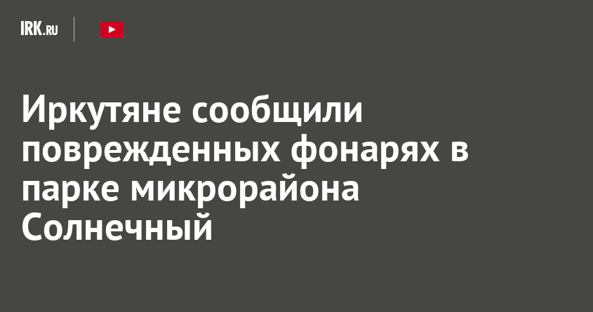 Фонари в парке Солнечного микрорайона Иркутска повреждены: когда их починят?