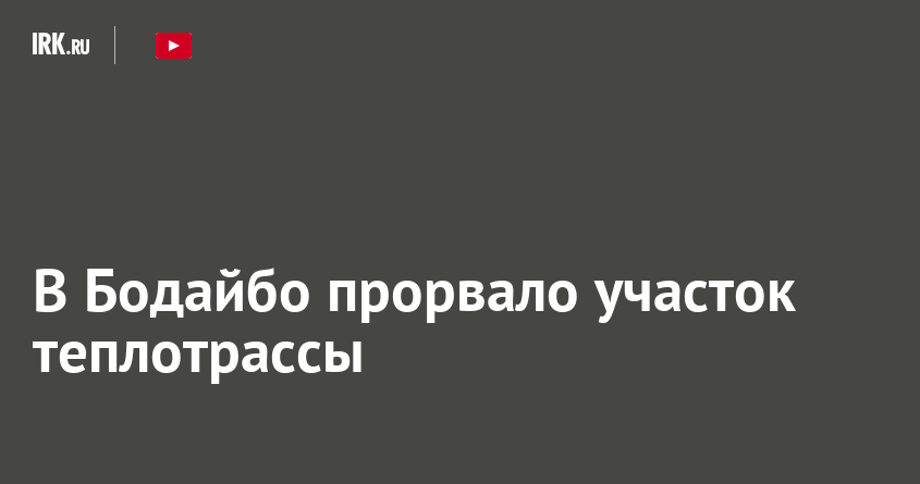 В Бодайбо прорвало участок теплотрассы