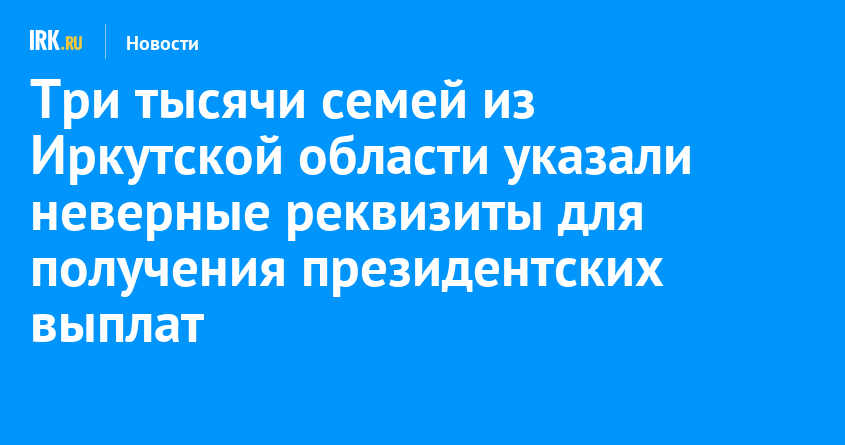 Три тысячи семей из Иркутской области указали неверные реквизиты для 